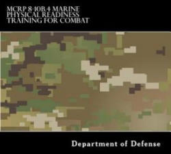 MCRP 8-10B. 4 Marine Physical Readiness Training for Combat: Formerly MCRP 3-02A - Department of Defense (ISBN: 9781547022953)