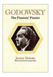 Godowsky, the Pianists' Pianist. a Biography of Leopold Godowsky. - Jeremy Nicholas (ISBN: 9781849551281)