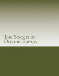 The Secrets of Orgone Energy - Dusty Sammartino (ISBN: 9781518814648)