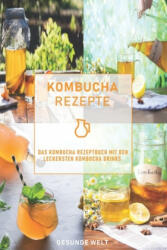 Kombucha Rezepte: Das Kombucha Rezeptbuch mit den leckersten Kombucha Drinks - Gesunde Welt (ISBN: 9781660822423)