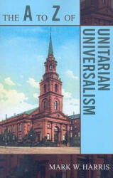 A to Z of Unitarian Universalism - Mark W. Harris (ISBN: 9780810868175)