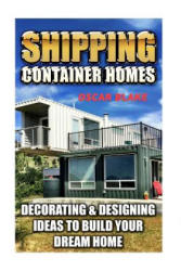 Shipping Container Homes: Decorating & Designing Ideas To Build Your Dream Home - Oscar Blake (ISBN: 9781973906391)