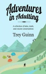 Adventures in Adulting: A collection of tales, trails, and crucial conversations - Shannon Guinn, Trey Guinn (ISBN: 9781081046668)