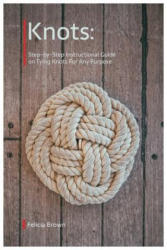 Knots. Step-by-Step Instructional Guide on Tying Knots For Any Purpose - Felicia Brown (ISBN: 9781098664534)