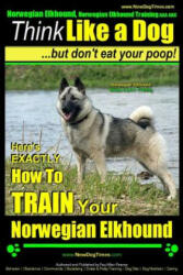 Norwegian Elkhound, Norwegian Elkhound Training AAA AKC - Think Like a Dog But Don't Eat Your Poop! - Norwegian Elkhound Breed Expert Training: Here's - MR Paul Allen Pearce (ISBN: 9781505232318)