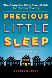 Precious Little Sleep: The Complete Baby Sleep Guide for Modern Parents (ISBN: 9780997580822)