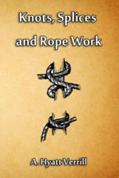 Knots, Splices and Rope Work - A Hyatt Verrill (ISBN: 9781613422069)