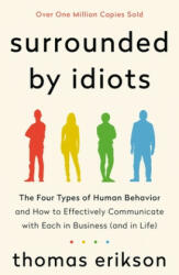 Surrounded by Idiots: The Four Types of Human Behavior and How to Effectively Communicate with Each in Business (and in Life) - Thomas Erikson (ISBN: 9781250179937)