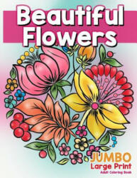 Beautiful Flowers: JUMBO Large Print Adult Coloring Book: Flowers & Large Print Easy Designs for Elderly People, Seniors, Kids and Adults - Made You Smile Press (ISBN: 9781979741637)
