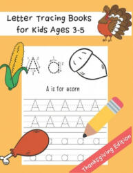 Letter Tracing Books for Kids Ages 3-5: Preschool Practice Handwriting Workbook Thanksgiving Word and Fun Coloring Image ABC Print Handwriting Practic - Little Kids Writing Workbook Publishing (ISBN: 9781701443471)