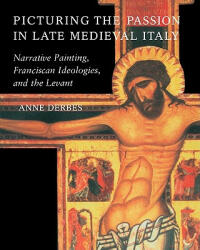 Picturing the Passion in Late Medieval Italy - Anne Derbes (ISBN: 9780521639262)