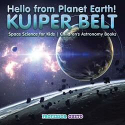 Hello from Planet Earth! KUIPER BELT - Space Science for Kids - Children's Astronomy Books - Professor Gusto (ISBN: 9781683219644)