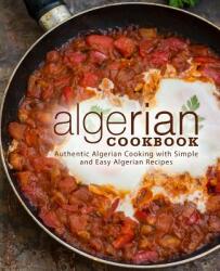 Algerian Cookbook: Authentic Algerian Cooking with Simple and Easy Algerian Recipes (2nd Edition) - Booksumo Press (ISBN: 9781797640334)