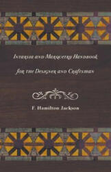 Intarsia and Marquetry - Handbook for the Designer and Craftsman - F. Hamilton Jackson (ISBN: 9781447435181)