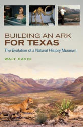 Building an Ark for Texas: The Evolution of a Natural History Museum - Walt Davis (ISBN: 9781623494421)