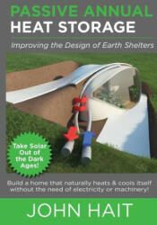 Passive Annual Heat Storage: Improving the Design of Earth Shelters (2013 Revision) - John Hait (2013)