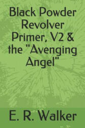 Black Powder Revolver Primer, V2 & the Avenging Angel - E. R. Walker (2019)
