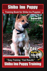 Shiba Inu Puppy Training Book for Shiba Inu Puppies By BoneUP DOG Training: Are You Ready to Bone Up? Easy Training * Fast Results Shiba Inu Puppy Tra (2019)