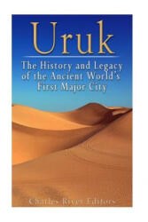 Uruk: The History and Legacy of the Ancient World's First Major City - Charles River Editors (ISBN: 9781539427995)