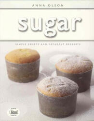 Sugar: Simple Sweets and Decadent Desserts (ISBN: 9781552855096)