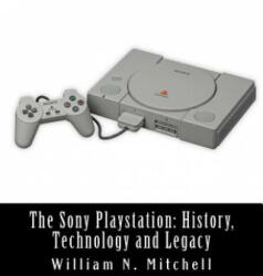 The Sony Playstation: History, Technology and Legacy - William N Mitchell (ISBN: 9781519142795)