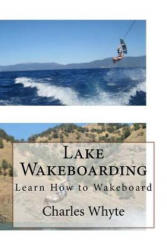 Lake Wakeboarding: Learn How to Wakeboard - Charles Whyte (ISBN: 9781523767816)