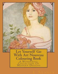 Let Yourself Go With Art Nouveau Colouring Book: A Wonderful Collection Of Modern Designs - L Stacey (ISBN: 9781534749696)