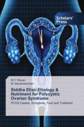 Siddha Elixir, Etiology & Nutriment for Polycystic Ovarian Syndrome - M. Y. Risvan, M. Selvamanickam (ISBN: 9786202300032)