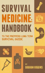 Survival Medicine: Handbook to the prepper's long term survival guide - Graham Higgins (ISBN: 9781546793786)