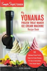 My Yonanas Frozen Treat Maker Soft Serve Ice Cream Machine Recipe Book a Simple Steps Brand Cookbook: 101 Delicious Frozen Fruit & Vegan Ice Cream Re (2019)