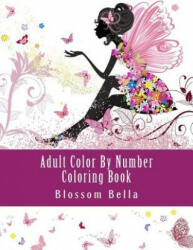 Adult Color by Number Coloring Book: Jumbo Mega Coloring by Numbers Coloring Book Over 100 Pages of Beautiful Gardens, People, Animals, Butterflies an - Blossom Bella (ISBN: 9781986628792)