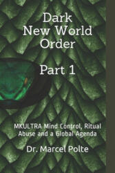 Dark New World Order Part 1: MKULTRA Mind Control Ritual Abuse and a Global Agenda (ISBN: 9781696189286)