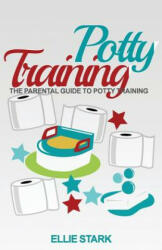 Potty Training: Parental Guide To Potty Training - Ellie Stark (ISBN: 9781517363345)