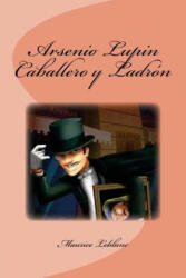 Arsenio Lupin Caballero y Ladrón - Maurice Leblanc, Edinson Saguez (ISBN: 9781532944765)