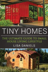 Tiny Homes: The Ultimate Guide To Small House Living Lifestyle - Lisa Daniels (ISBN: 9781537792132)