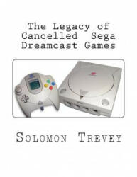 The Legacy of Cancelled Sega Dreamcast Games - Solomon Trevey (ISBN: 9781522888512)