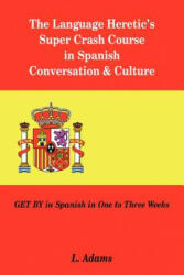 Language Heretic's Super Crash Course in Spanish Conversation & Culture - L Adams (ISBN: 9781420806656)