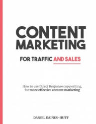 Content Marketing For Traffic And Sales: How To Use Direct Response Copywriting, For More Effective Content Marketing - Daniel Daines-Hutt (ISBN: 9781697204575)