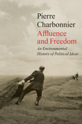 Affluence and Freedom - An Environmental History of Political Ideas - Pierre Charbonnier (ISBN: 9781509543724)