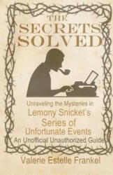 The Secrets Solved: Unraveling the Mysteries of Lemony Snicket's a Series of Unfortunate Events - Valerie Estelle Frankel (ISBN: 9781794477469)