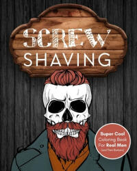 Screw Shaving! : Super Cool Coloring Book For Men (With Funny Barber Quotes) Skull Adult Coloring Book For Real Men - Hilarious Prints (ISBN: 9781655672484)