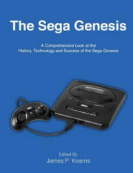 The Sega Genesis: A Comprehensive Look at the History, Technology and Success of the Sega Genesis - James P Kearns (ISBN: 9781517778996)