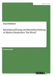 Identitätsauflösung und Identitätserhaltung in Marlen Haushofers "Die Wand" - Anna Kuhlmann (ISBN: 9783668587977)