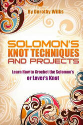 Solomon's Knot Techniques and Projects: Learn How to Crochet the Solomon's or Lover's Knot - Dorothy Wilks (ISBN: 9781517167912)