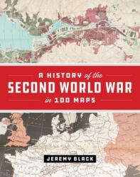 History of the Second World War in 100 Maps - Jeremy Black (ISBN: 9780226755243)
