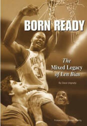 Born Ready: The Mixed Legacy of Len Bias - Dave J Ungrady (ISBN: 9781467972369)