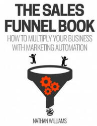 The Sales Funnel Book: How To Multiply Your Business With Marketing Automation - Nathan Williams (ISBN: 9781540488091)