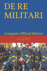 DE RE MILITARI by VEGETIUS: Complete Official Edition (ISBN: 9781697849073)