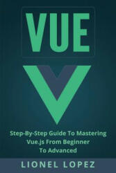 Vue: Step-By-Step Guide to Mastering Vue. Js from Beginner to Advanced - Lionel Lopez (ISBN: 9781976214387)