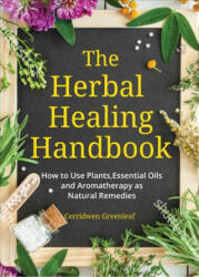 The Herbal Healing Handbook: How to Use Plants Essential Oils and Aromatherapy as Natural Remedies (ISBN: 9781633537149)